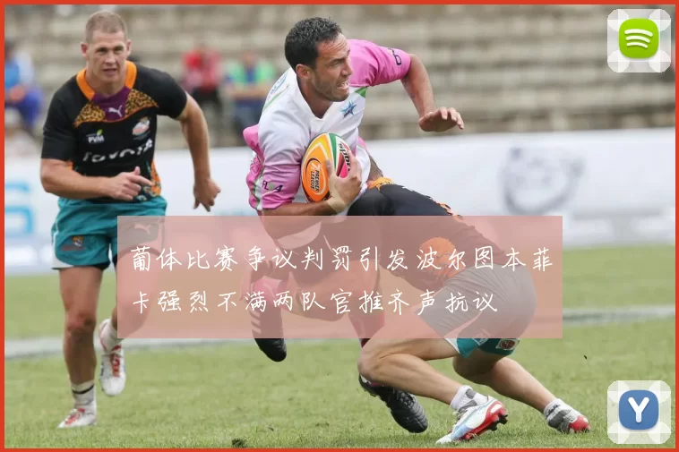 葡体比赛争议判罚引发波尔图本菲卡强烈不满两队官推齐声抗议